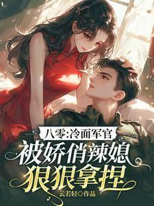 八零：冷面军官被娇俏辣媳狠狠拿捏
