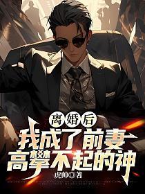 离婚后,我成了前妻高攀不起的神