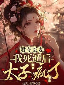 君夺臣妻:我死遁后太子疯了