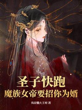 圣子快跑,魔族女帝要招你为婿!